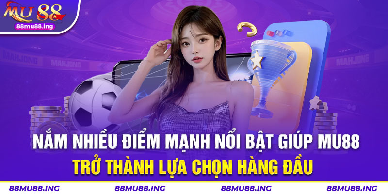 Nắm nhiều điểm mạnh nổi bật giúp MU88 trở thành lựa chọn hàng đầu