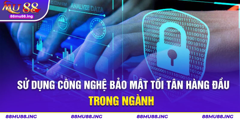 Sử dụng công nghệ bảo mật tối tân hàng đầu trong ngành