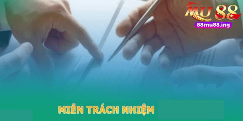 Tầm quan trọng của quy định về việc miễn trừ trách nhiệm Mu88